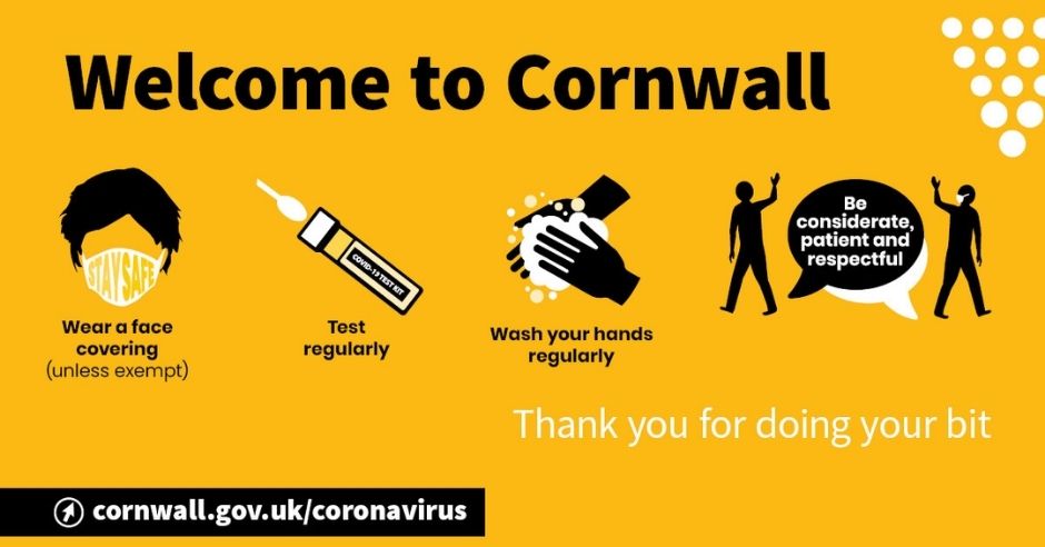 Welcome to Cornwall, wear a face covering, test regularly, wash your hands regularly be considerate, patient and respectful. Thank you for doing your bit
